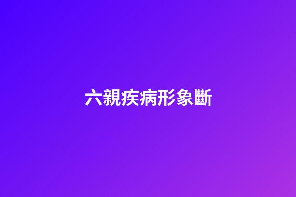 六親疾病形象斷