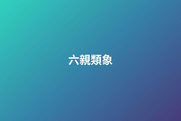 六親類象