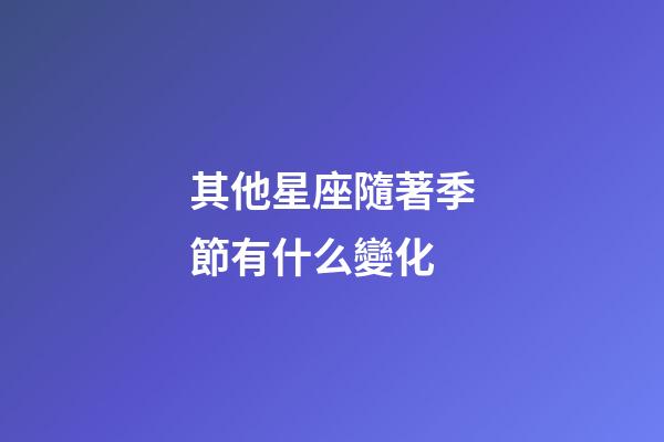 其他星座隨著季節有什么變化-第1張-星座運勢-玄機派