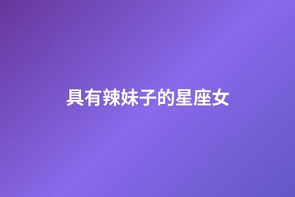 具有辣妹子的星座女
