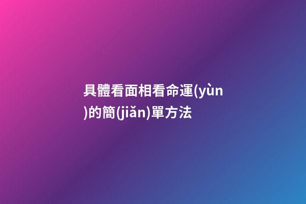 具體看面相看命運(yùn)的簡(jiǎn)單方法