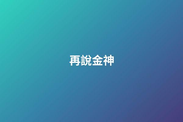 再說金神