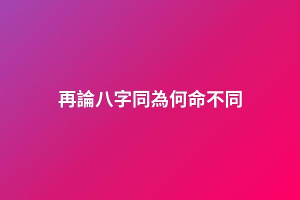 再論八字同為何命不同