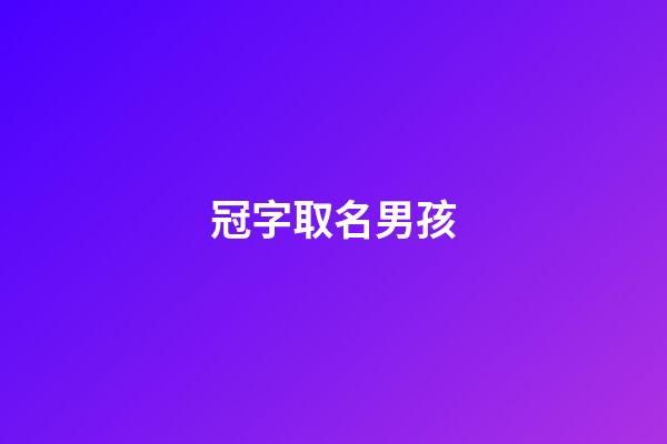 冠字取名男孩(冠字取名男孩有寓意)-第1張-男孩起名-玄機派