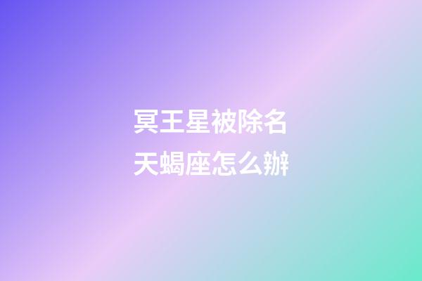 冥王星被除名天蝎座怎么辦-第1張-星座運勢-玄機派