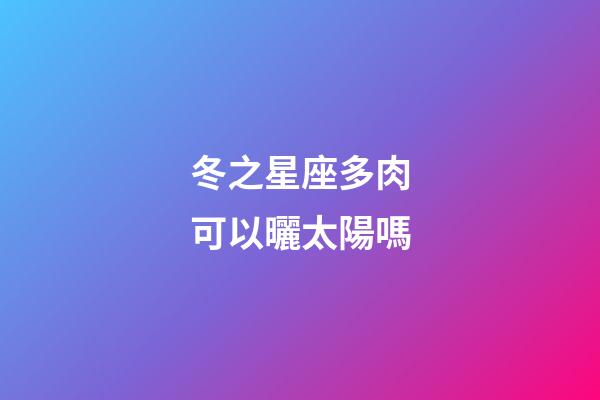冬之星座多肉可以曬太陽嗎