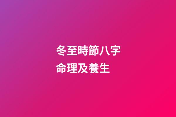 冬至時節八字命理及養生