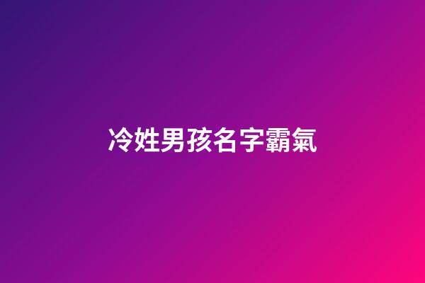 冷姓男孩名字霸氣(冷姓男孩名字好聽)-第1張-男孩起名-玄機派