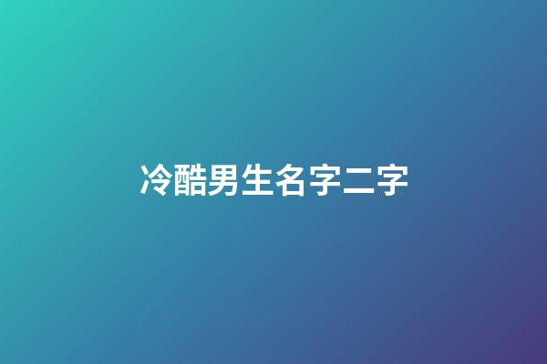 冷酷男生名字二字(好聽(tīng)冷酷的男二字名字大全)-第1張-男孩起名-玄機(jī)派