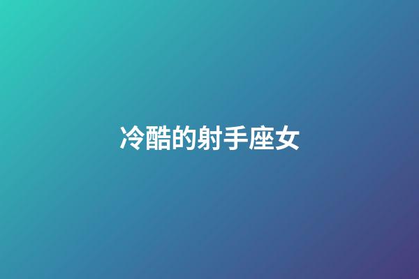 冷酷的射手座女-第1張-星座運勢-玄機派