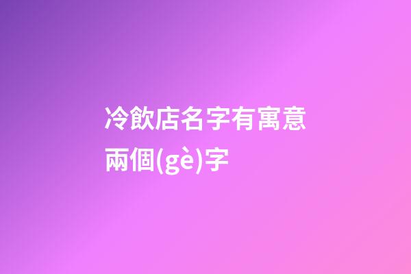 冷飲店名字有寓意兩個(gè)字