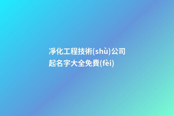 凈化工程技術(shù)公司起名字大全免費(fèi)-第1張-公司起名-玄機(jī)派
