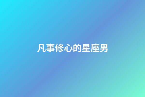 凡事修心的星座男-第1張-星座運勢-玄機派