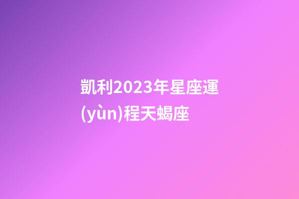 凱利2023年星座運(yùn)程天蝎座