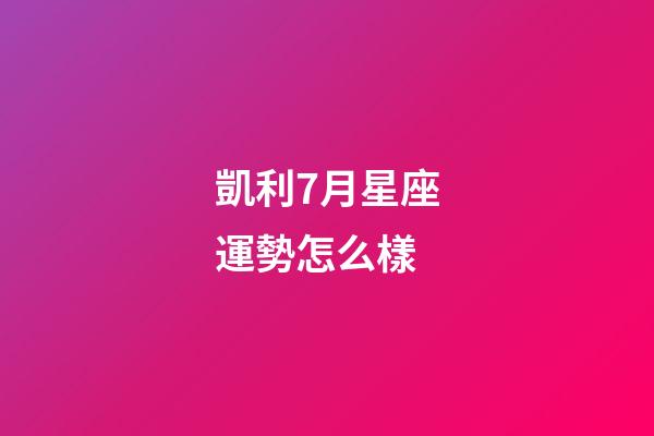 凱利7月星座運勢怎么樣