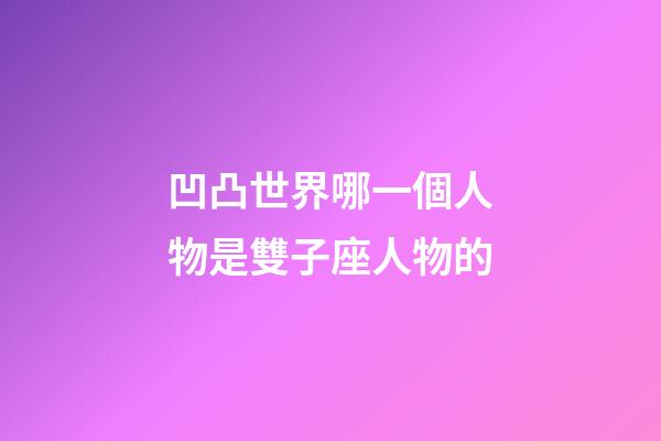 凹凸世界哪一個人物是雙子座人物的-第1張-星座運(yùn)勢-玄機(jī)派
