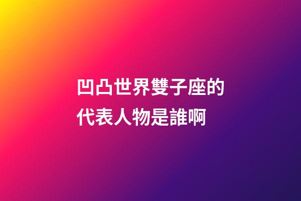 凹凸世界雙子座的代表人物是誰啊-第1張-星座運勢-玄機派