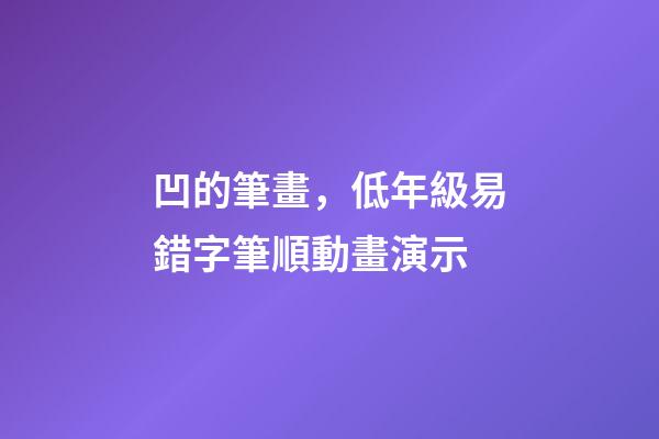 凹的筆畫，低年級易錯字筆順動畫演示-第1張-觀點-玄機派