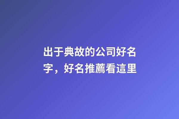 出于典故的公司好名字，好名推薦看這里-第1張-公司起名-玄機派