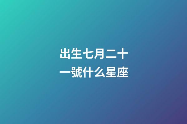 出生七月二十一號什么星座-第1張-星座運勢-玄機派