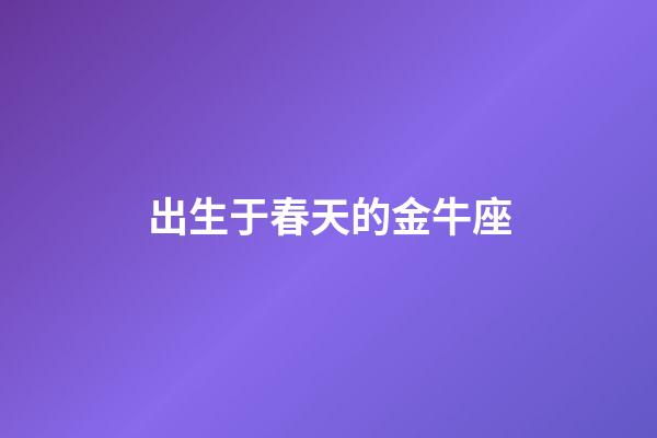 出生于春天的金牛座
