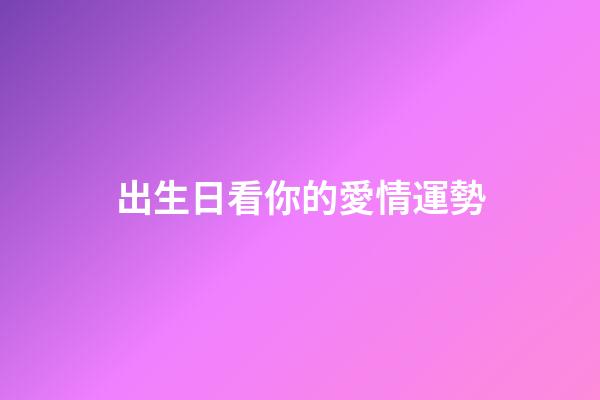 出生日看你的愛情運勢