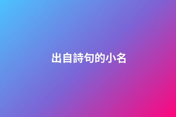 出自詩句的小名(出自詩句的小名男生)-第1張-男孩起名-玄機派
