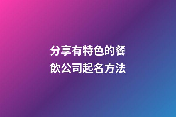 分享有特色的餐飲公司起名方法-第1張-公司起名-玄機派