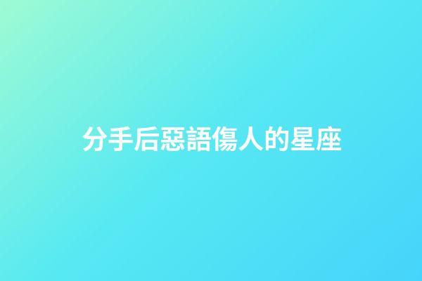 分手后惡語傷人的星座-第1張-星座運勢-玄機派