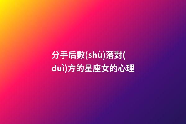 分手后數(shù)落對(duì)方的星座女的心理-第1張-星座運(yùn)勢(shì)-玄機(jī)派
