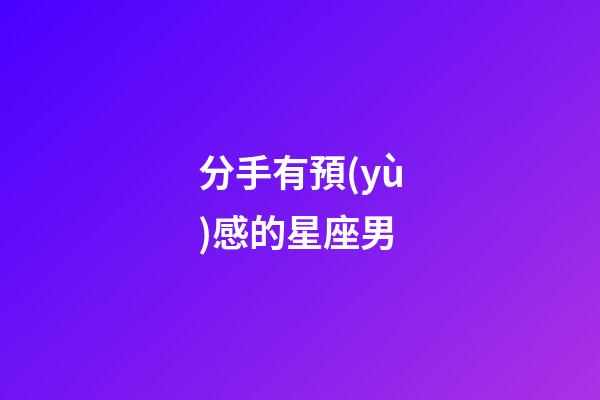 分手有預(yù)感的星座男-第1張-星座運(yùn)勢-玄機(jī)派