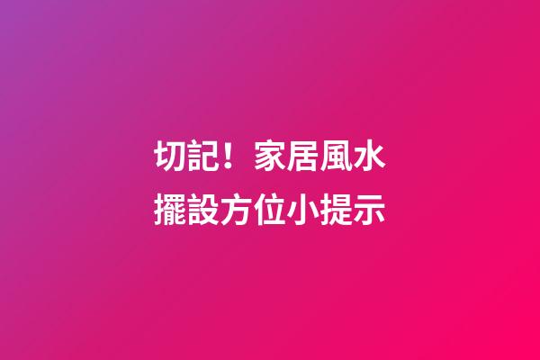 切記！家居風水擺設方位小提示