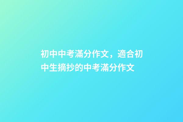 初中中考滿分作文，適合初中生摘抄的中考滿分作文-第1張-觀點-玄機派