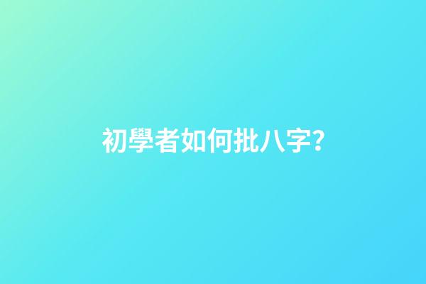 初學者如何批八字？