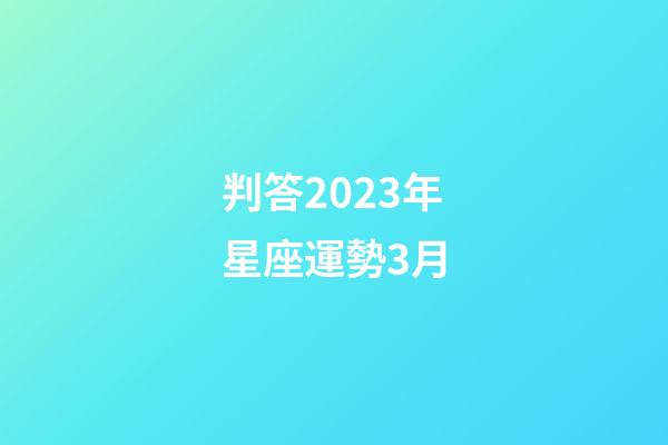判答2023年星座運勢3月-第1張-星座運勢-玄機派