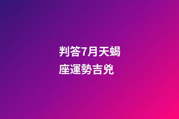 判答7月天蝎座運勢吉兇-第1張-星座運勢-玄機派