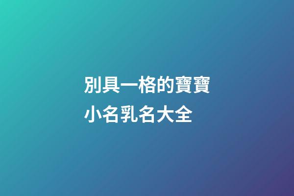 別具一格的寶寶小名乳名大全