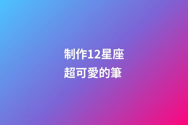 制作12星座超可愛的筆-第1張-星座運勢-玄機(jī)派