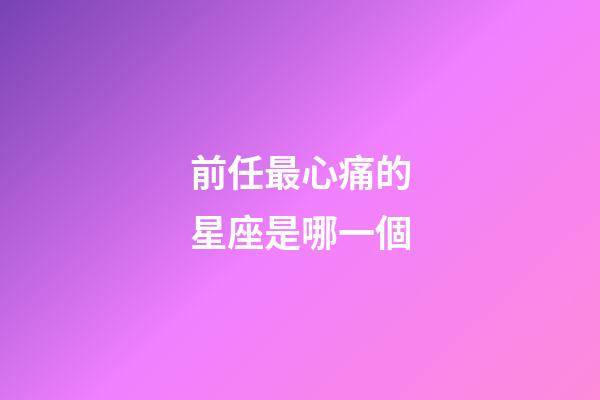 前任最心痛的星座是哪一個-第1張-星座運勢-玄機派