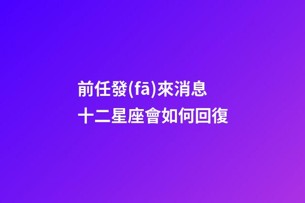 前任發(fā)來消息十二星座會如何回復-第1張-星座運勢-玄機派