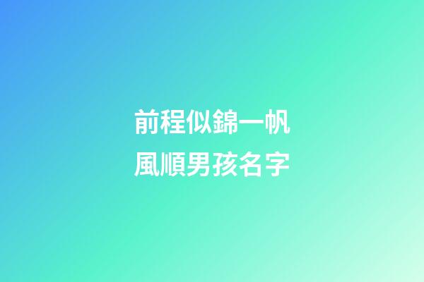 前程似錦一帆風順男孩名字(國學底蘊的名字)-第1張-男孩起名-玄機派