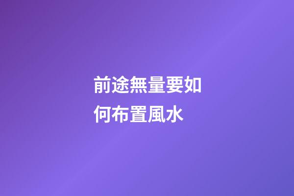 前途無量要如何布置風水