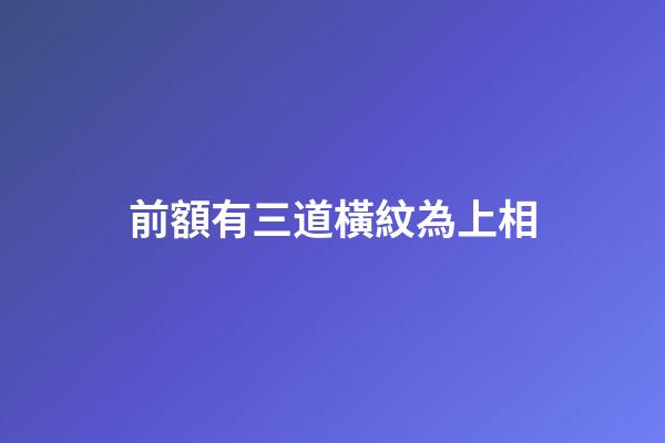 前額有三道橫紋為上相