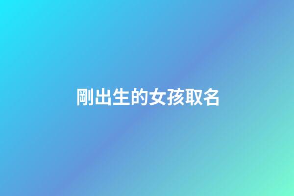 剛出生的女孩取名(剛出生的女孩取名叫什么)-第1張-女孩起名-玄機(jī)派