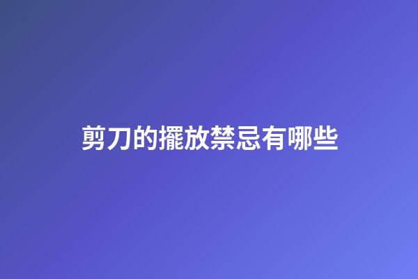 剪刀的擺放禁忌有哪些
