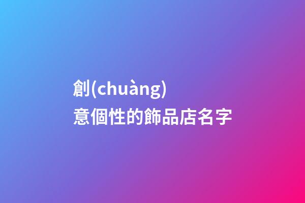 創(chuàng)意個性的飾品店名字