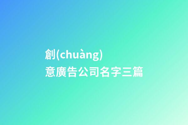 創(chuàng)意廣告公司名字三篇-第1張-公司起名-玄機(jī)派