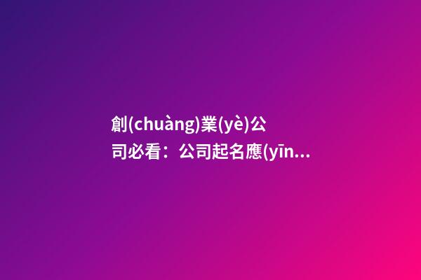 創(chuàng)業(yè)公司必看：公司起名應(yīng)該怎么做？-第1張-公司起名-玄機(jī)派