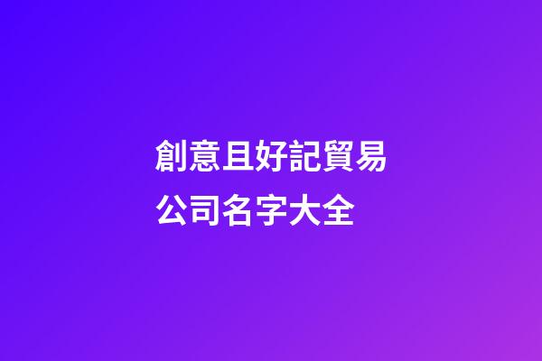 創意且好記貿易公司名字大全-第1張-公司起名-玄機派
