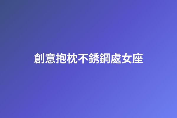 創意抱枕不銹鋼處女座-第1張-星座運勢-玄機派